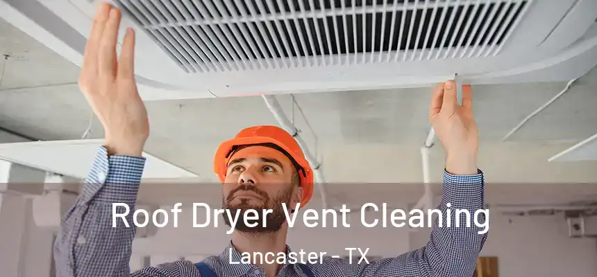  Roof Dryer Vent Cleaning Lancaster - TX